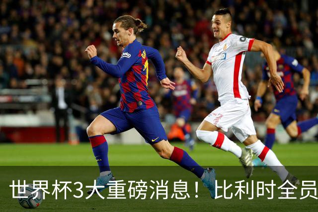 世界杯3大重磅消息！比利时全员遭突击尿检，特朗普暴怒彻查足协，C罗退出国家队迎来大反转